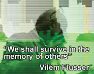 �We shall survive in the memory of others� - Vil�m Flusser